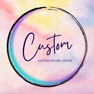 May include: A watercolor background in pink, yellow, and blue hues surrounds a black-lined circle. The word "Custom" is written in a dark purple script, with "CUTTING BOARD LISTING" below it. This image is for a custom cutting board listing.