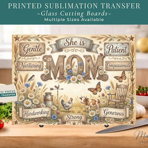 May include: A decorative glass cutting board with the words "She is MOM" in large letters, surrounded by illustrations of flowers, butterflies, and farm animals. The words "Gentle," "Patient," "Hardworking," "Strong," and "Generous" are also displayed. The text "PRINTED SUBLIMATION TRANSFER" is at the top.