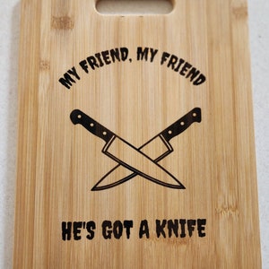 My, My friend he&#39;s got a knife cutting board
