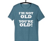 Im Not Old Youre Old - Funny Birthday T-Shirt