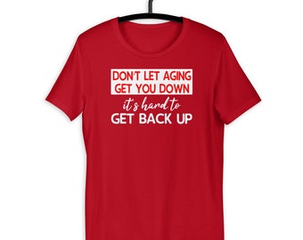 Dont Let Aging Get Your Down Funny Sarcastic T-Shirt