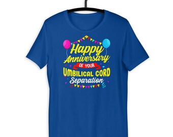 Unique Birthday Gift Happy Anniversary Of Your Umbilical Cord Separation Funny Birthday T-Shirt