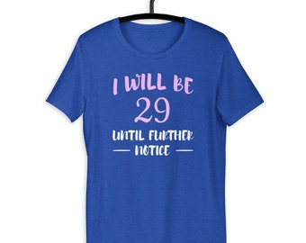 I Will Be 29 Until Further Notice Funny Birthday Unisex T-Shirt