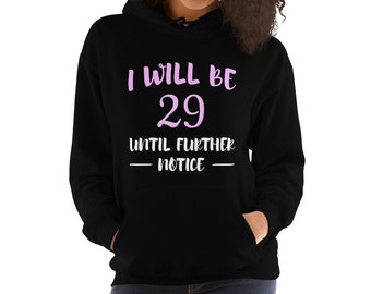 I Will Be 29 Until Further Notice Funny Birthday Unisex Hoodie