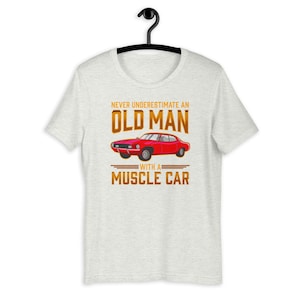 Never Underestimate An Old Man With A Muscle Car T-Shirt