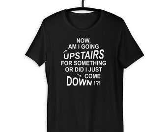 Was I Going Up Upstairs or Coming Down Funny Unisex T-Shirt