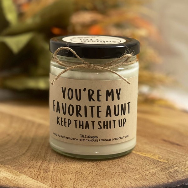 You're My Favorite Aunt Keep That Shit Up | Gift For Aunt | Gift For Her | Birthday Gift | Christmas Gift | Funny Candle | Candle Gift