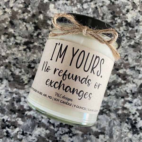 I’m Yours No Refunds Or Exchanges | Gift For Boyfriend | Gift For Husband | Gift For Wife | Funny Candle | Funny Gift | Gift For Girlfriend