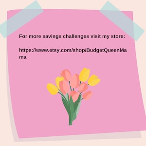 May include: A pink sticky note with text and a bouquet of tulips. The text reads, "For more savings challenges visit my store: https://www.etsy.com/shop/BudgetQueenMa". The tulips are pink and yellow.