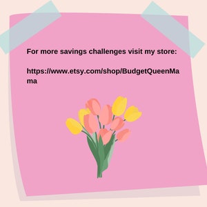 May include: Pink sticky note with the text "For more savings challenges visit my store: https://www.etsy.com/shop/BudgetQueenMama" and a bouquet of yellow and pink tulips.