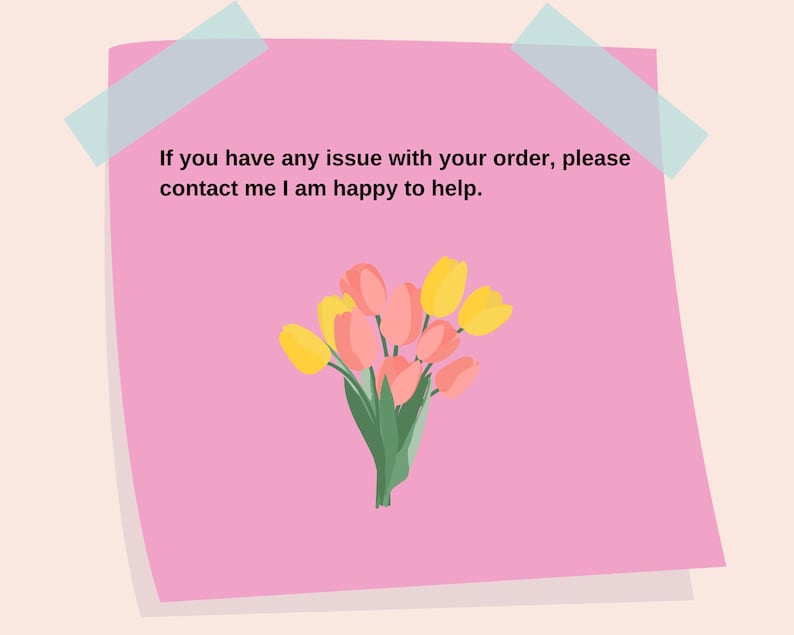 May include: A pink sticky note with a message that reads "If you have any issue with your order, please contact me I am happy to help."  A bouquet of yellow and pink tulips is below the message.