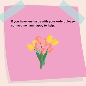 May include: A pink sticky note with a message that reads "If you have any issue with your order, please contact me I am happy to help."  A bouquet of yellow and pink tulips is below the message.
