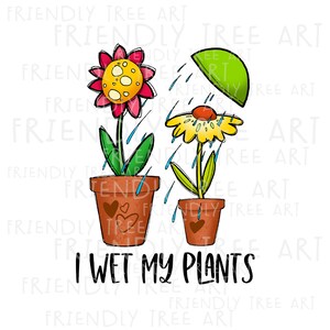 I Wet My Plants, PNG Files For Sublimation Printing, Plant Png, Flower Png, Floral Png, Funny Plant, Friendly Tree, Hand Drawn Png