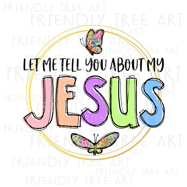 Let Me Tell You About My Jesus Png, PNG Files For Sublimation Printing, Christian Png, Jesus Sublimation, Religious Png, Faith Png