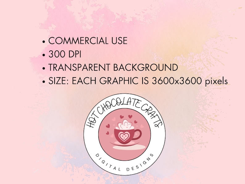 May include: A pink and white digital design with a white circle containing a pink cup of hot chocolate with marshmallows and hearts. The text "Hot Chocolate Crafts" is written in a white circle around the cup. The text "Digital Designs" is written below the circle. The text "COMMERCIAL USE", "300 DPI", "TRANSPARENT BACKGROUND", and "SIZE: EACH GRAPHIC IS 3600x3600 pixels" is written in black text on a pink background.