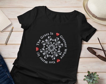 The Grass Is Greener - T-Shirt, Motivational Shirt, Vacation Shirt, Unisex Tee, Gifts For Her, Gifts For Him, Gardening Shirt, Dating Shirt
