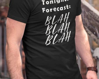 Tonights Forecast Blah Blah Blah - T-Shirt, Funny Shirt, Men Women's  Tshirt, Gifts for Him, Gifts for Her, funny relationship shirt