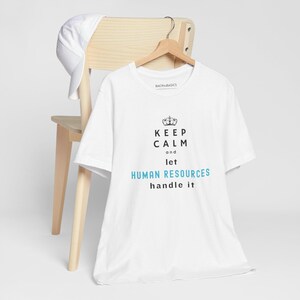 Keep Calm and let Human Resources handle it - Fathers Day Tee, Girlfriend Boyfriend Gift, Graduation Shirt, Gender Neutral Occupation Shirt