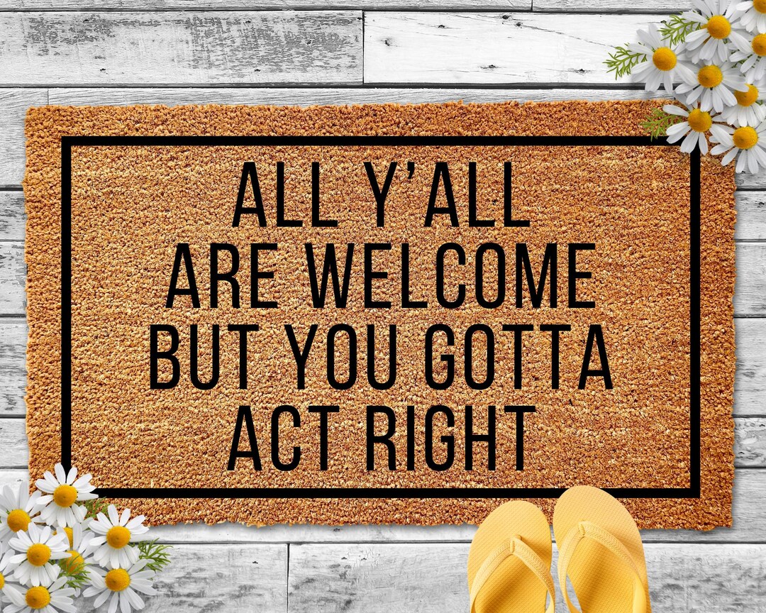 All Y'all Are Welcome but You Gotta Act Right Doormat, Funny Welcome ...