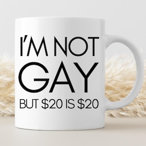 I&#39;m Not Gay But 20 is 20 Coffee Mug, Funny Meme Joke Mug Gift, Funny Mugs, Gag Gifts, Funny Gift for Friend, Funny Coffee Cup, Ceramic Mug