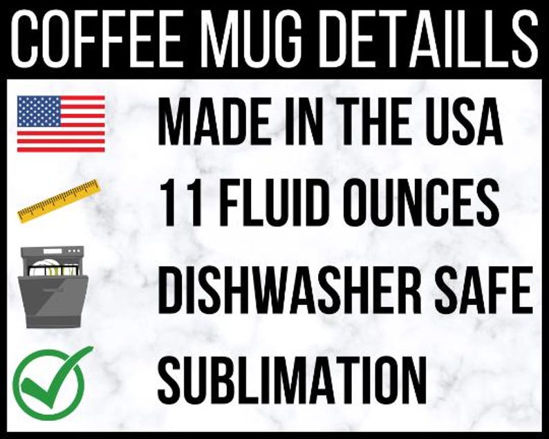 May include: A white coffee mug with black text that reads "COFFEE MUG DETAILS" at the top. The text below reads "MADE IN THE USA", "11 FLUID OUNCES", "DISHWASHER SAFE", and "SUBLIMATION". The image also includes a small American flag, a ruler, a dishwasher icon, and a green checkmark.