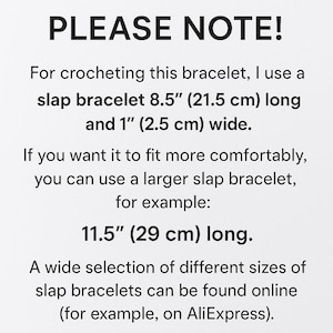 K&ouml;nnte beinhalten: Eine wei&szlig;e Informationstafel mit schwarzem Text: PLEASE NOTE! For crocheting this bracelet, I use a slap bracelet 21.5 cm long and 2.5 cm wide. If you want it to fit more comfortably, you can use a larger slap bracelet, for example: 29 cm long.