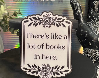 There's a lot of books in here Sticker | Book Sticker | Bookish Sticker | Decal for Kindle/Laptop l Book Lover l Customer Collab