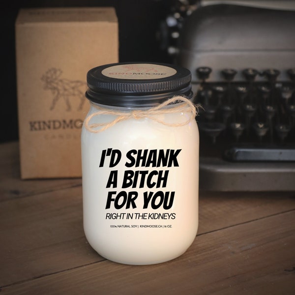 I’d Shank a Bitch for You  Soy Candle Gift, Funny Birthday Gift,Funny Gift for Friend, Sister, Best Friend,