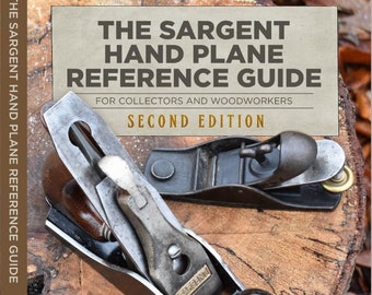 The Sargent Hand Plane Reference Guide For Collectors & Woodworkers: Second Edition