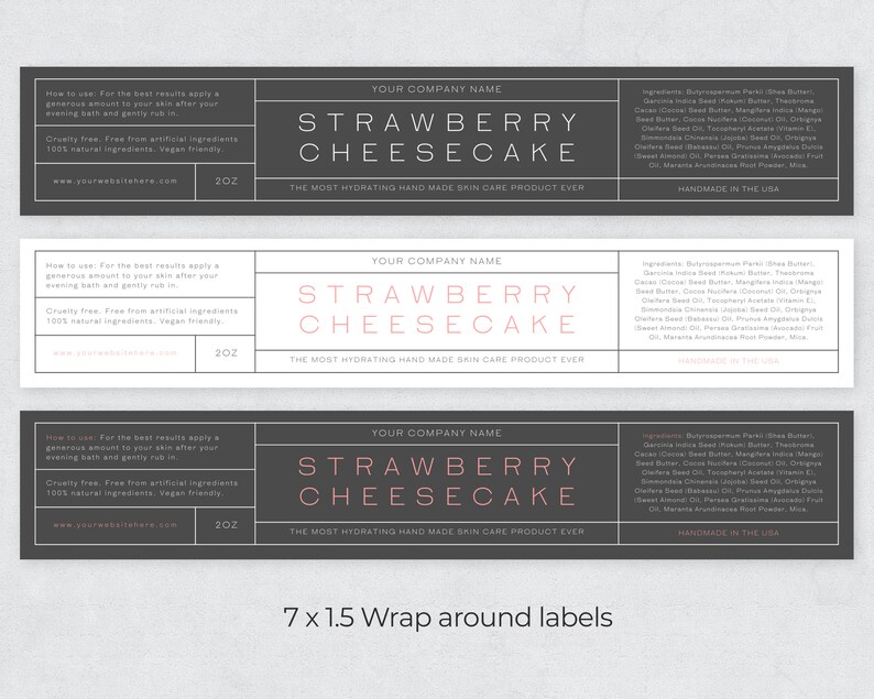 May include: Three black and white labels with pink text for a strawberry cheesecake hand cream. The labels are 7 inches by 1.5 inches and are designed to wrap around a product. The labels include the text "Strawberry Cheesecake", "The Most Hydrating Handmade Skin Care Product Ever", "Handmade in the USA", and "Your Company Name".