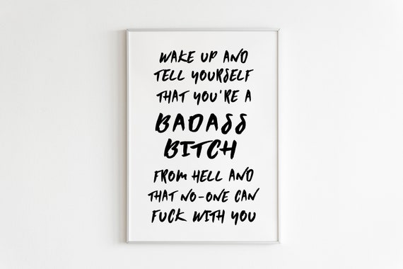 DIGITAL PRINT Wake up and tell yourself you're a badass bitch from hell no one can fuck with you  Print  / Feminist / Bad ass / Boss