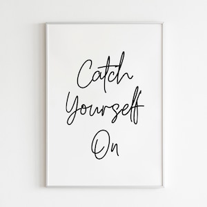 DIGITAL PRINT Catch Yourself On Print Wall Decor Irish Slang Saying Derry Girls Ireland Funny Friend