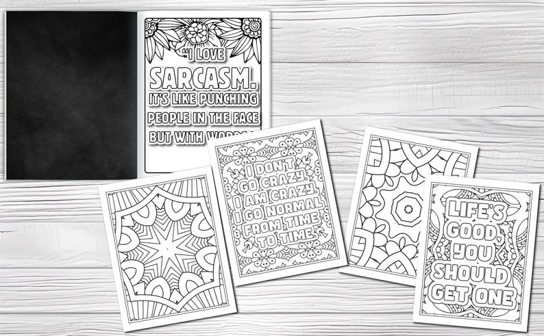 May include: Five black and white printable colouring pages with inspirational quotes. The quotes are: "I love sarcasm. It's like punching people in the face but with words", "I don't go crazy, I am crazy, I go normal from time to time", "Life's good, you should get one".