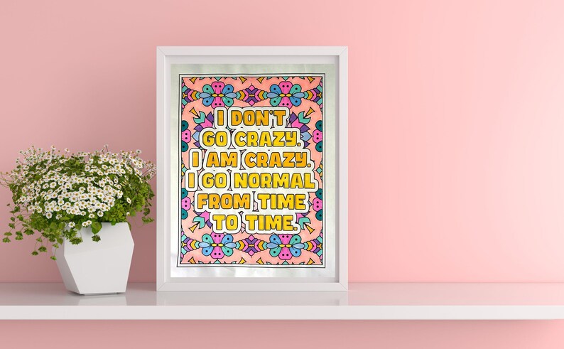 May include: A framed print with a colourful, patterned background and the text "I don't go crazy, I am crazy, I go normal from time to time."
