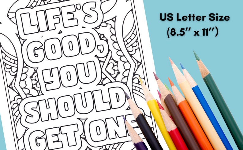May include: A black and white colouring page with the text "LIFE'S GOOD, YOU SHOULD GET ONE" in a bold, stylised font. The page is designed for colouring with coloured pencils or markers. The page is 8.5 inches by 11 inches.
