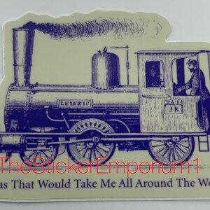 May include: A vintage illustration of a blue and white steam locomotive with the word "LEIPZIG" on the side. The locomotive is on a sticker with the text "Ideas That Would Take Me All Around The World".