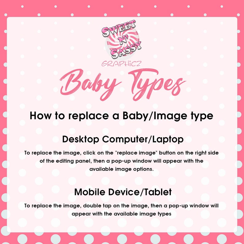 May include: Pink background with white polka dots. Text reads "Sweet 'n' Sassy GraphicZ Baby Types". Instructions on how to replace a baby or image type on a desktop computer or laptop and a mobile device or tablet.