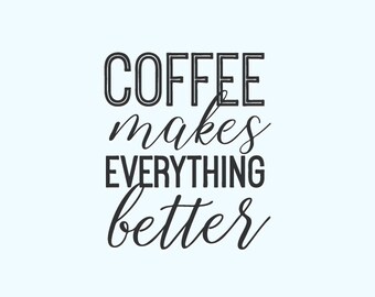 Coffee Makes Everything Better SVG, Coffee Quote Coffee Sign Coffee Slogan Calligraphy, Coffee Design, Cutfile, Cut File, Silhouette, Cricut