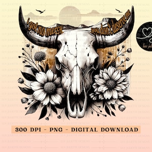 May include: A black and white illustration of a bull skull with floral accents. The skull has horns with the text "I got no mercy" and "You don't deserve me" written on them. The background is a faded brown and orange color.