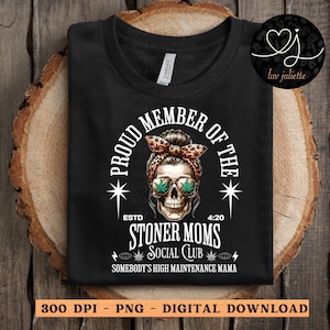 May include: Black t-shirt with white text that reads "Proud Member of the Stoner Moms Social Club Est. 4:20 Somebody's High Maintenance Mama". A skull with a bandana and sunglasses is in the centre of the text.