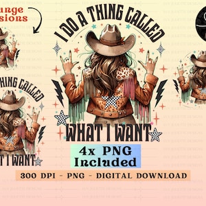 May include: Digital download featuring a cowgirl illustration with a brown cowboy hat, a fringed jacket, and the text "I Do A Thing Called What I Want." Includes multiple PNG files at 300 DPI.