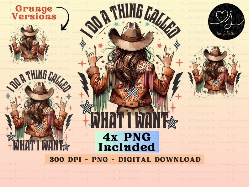 May include: Digital download featuring a cowgirl illustration with a brown cowboy hat, a fringed jacket, and the text "I Do A Thing Called What I Want." Includes multiple PNG files at 300 DPI.