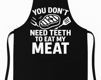 You Don’t Need Teeth to Eat My Meat Apron – Gift for BBQ Lover – Funny Cooking Apron with Pockets