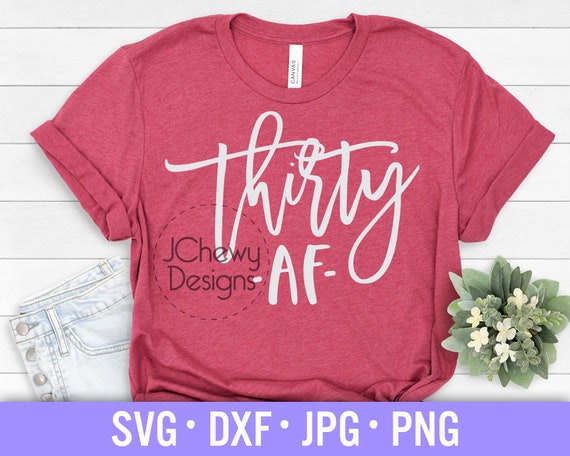 Thirty AF SVG - 30th Birthday svg - Birthday Shirt svg - Birthday svg - Svg, Dxf, Png, Jpg