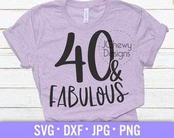Forty and Fabulous SVG - 40th Birthday svg - Birthday Shirt svg - Birthday svg - Svg, Dxf, Png, Jpg