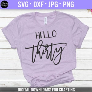 Hello Thirty SVG - 30th Birthday svg - Birthday Shirt svg - Hello 30 Years Old svg - Svg, Dxf, Png, Jpg