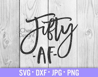 Fifty AF SVG - 50th Birthday svg - Birthday Shirt svg - Birthday svg - Svg, Dxf, Png, Jpg