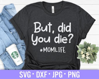 But Did You Die SVG - Momlife svg - Funny Quote svg - Mama svg - Svg, Dxf, Png, Jpg