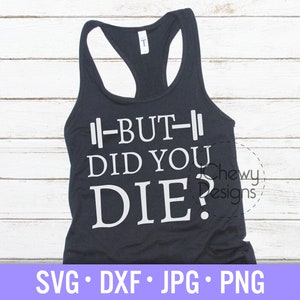 But Did You Die SVG - Gym Shirt svg - Workout svg - Fitness svg - Svg, Dxf, Png, Jpg