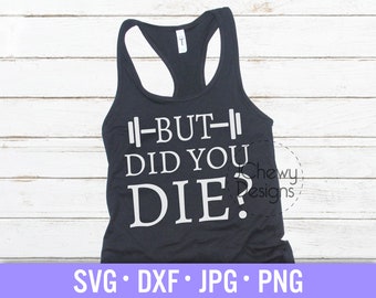 But Did You Die SVG - Gym Shirt svg - Workout svg - Fitness svg - Svg, Dxf, Png, Jpg